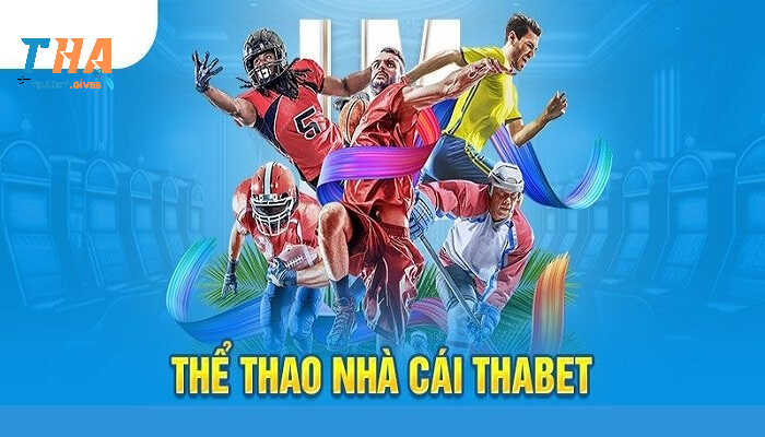 Thể thao Thabet - Thiên đường giải trí với nhiều ưu điểm